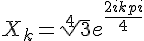 4$X_k = \sqrt[4]{3}e^{\frac{2ikpi}{4}